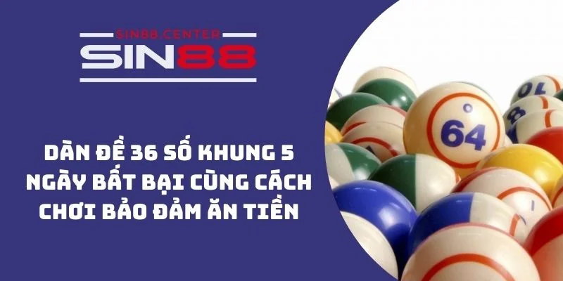 dan de 36 so khung 5 ngay sin88 1